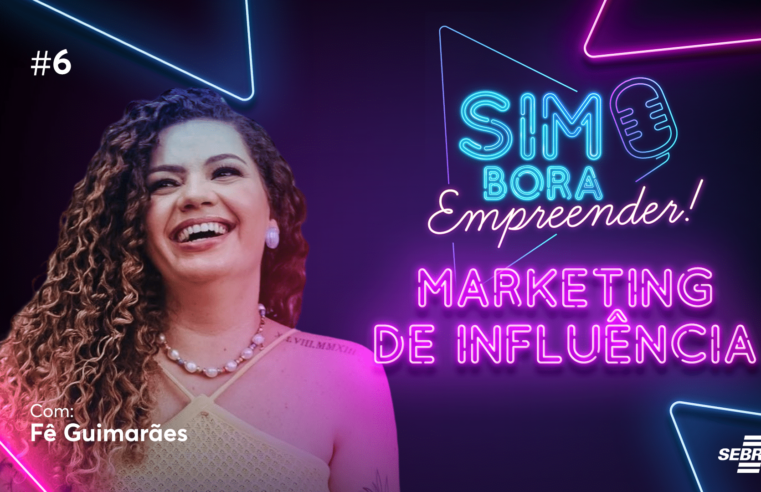 Marketing de Influência – Com Fê Guimarães – SimBora Empreender #06